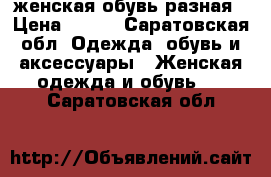 женская обувь разная › Цена ­ 200 - Саратовская обл. Одежда, обувь и аксессуары » Женская одежда и обувь   . Саратовская обл.